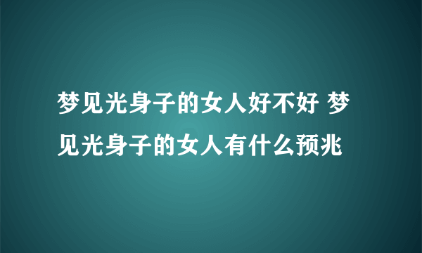 梦见光身子的女人好不好 梦见光身子的女人有什么预兆