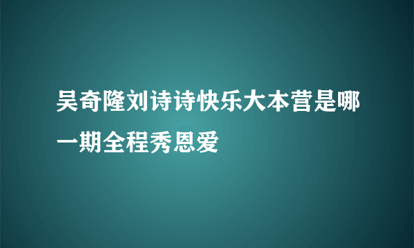 吴奇隆刘诗诗快乐大本营是哪一期全程秀恩爱