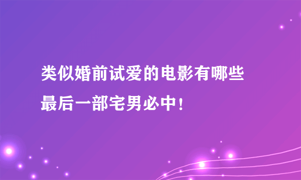 类似婚前试爱的电影有哪些 最后一部宅男必中！