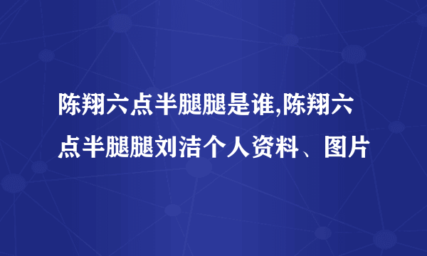 陈翔六点半腿腿是谁,陈翔六点半腿腿刘洁个人资料、图片