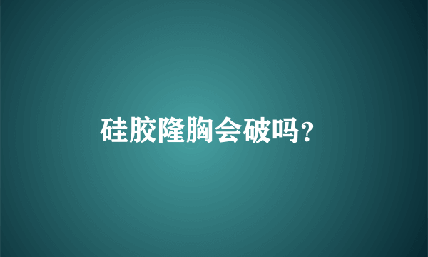 硅胶隆胸会破吗？