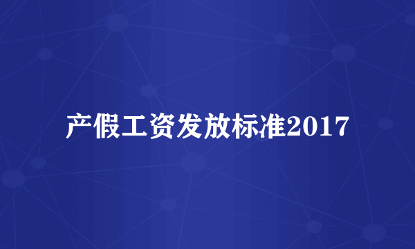 产假工资发放标准2017