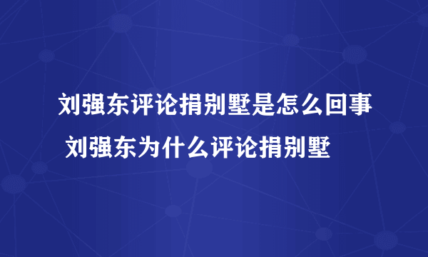 刘强东评论捐别墅是怎么回事 刘强东为什么评论捐别墅