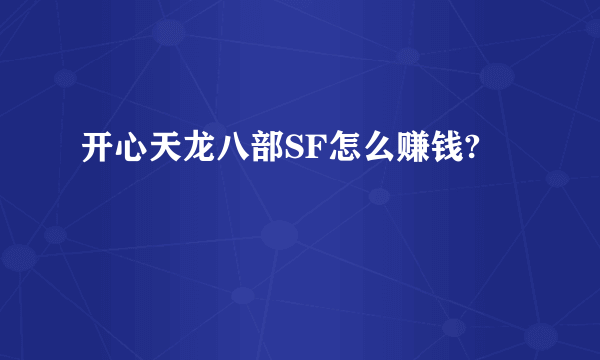 开心天龙八部SF怎么赚钱?