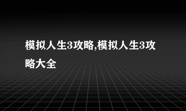 模拟人生3攻略,模拟人生3攻略大全