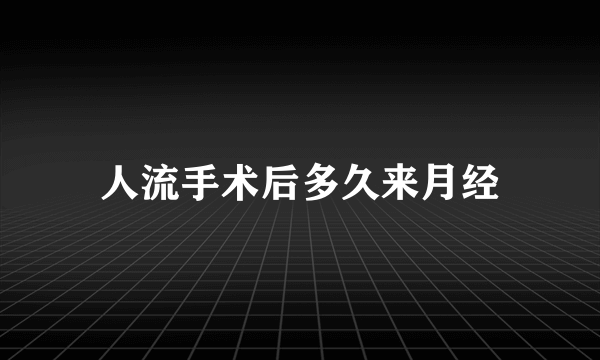 人流手术后多久来月经