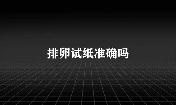 排卵试纸准确吗