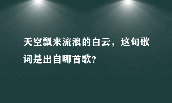 天空飘来流浪的白云，这句歌词是出自哪首歌？