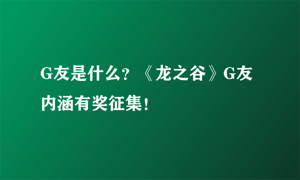 G友是什么？《龙之谷》G友内涵有奖征集！