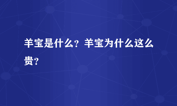 羊宝是什么？羊宝为什么这么贵？