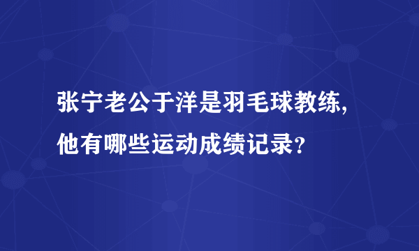 张宁老公于洋是羽毛球教练,他有哪些运动成绩记录？