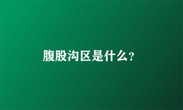 腹股沟区是什么？