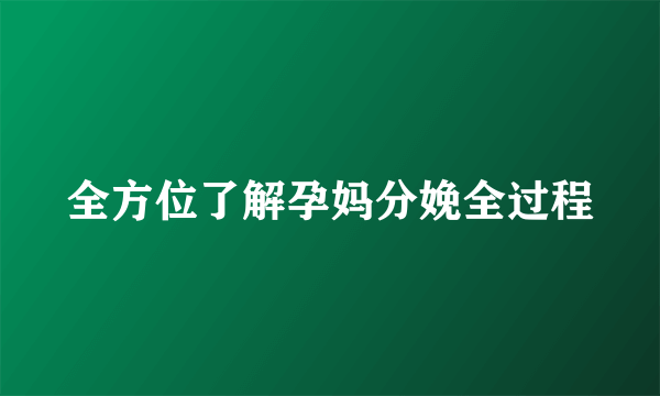 全方位了解孕妈分娩全过程