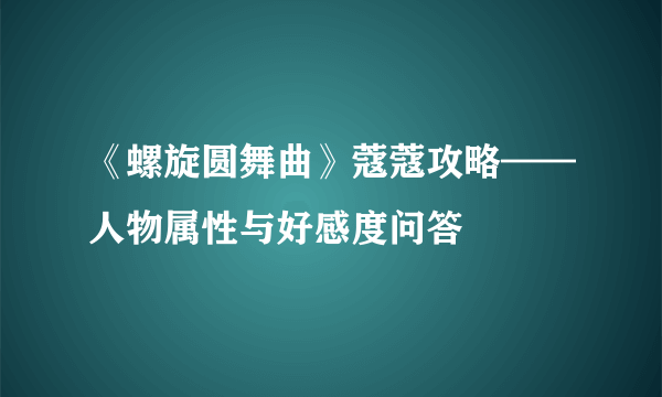 《螺旋圆舞曲》蔻蔻攻略——人物属性与好感度问答