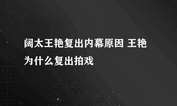 阔太王艳复出内幕原因 王艳为什么复出拍戏