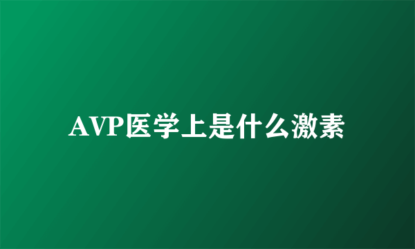 AVP医学上是什么激素