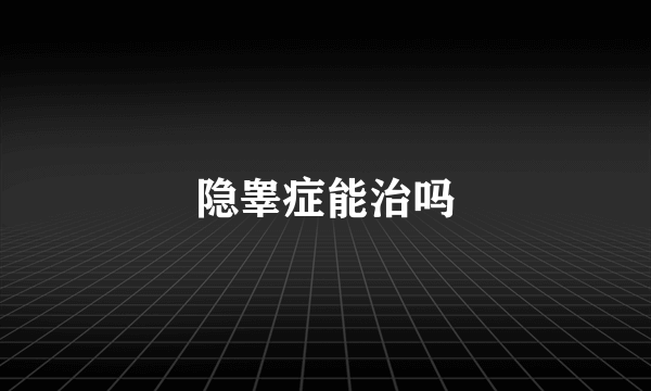 隐睾症能治吗