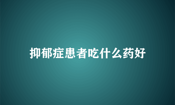 抑郁症患者吃什么药好