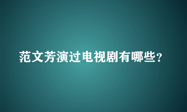 范文芳演过电视剧有哪些？