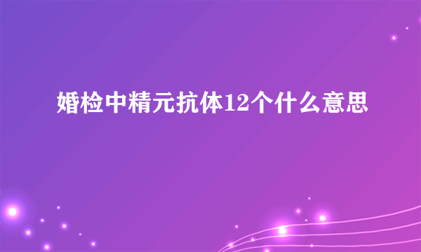 婚检中精元抗体12个什么意思