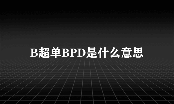 B超单BPD是什么意思