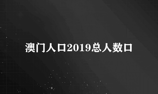 澳门人口2019总人数口