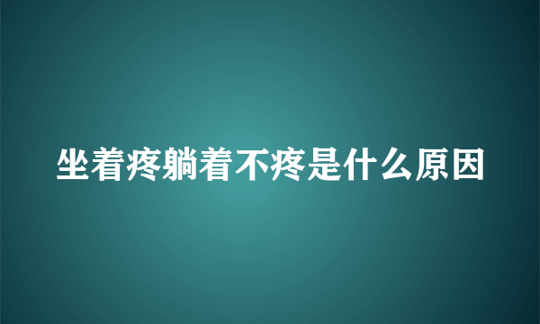 坐着疼躺着不疼是什么原因