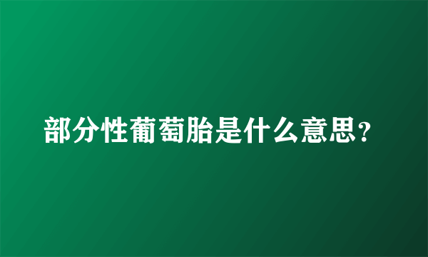 部分性葡萄胎是什么意思？