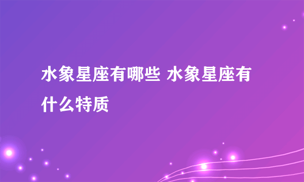 水象星座有哪些 水象星座有什么特质