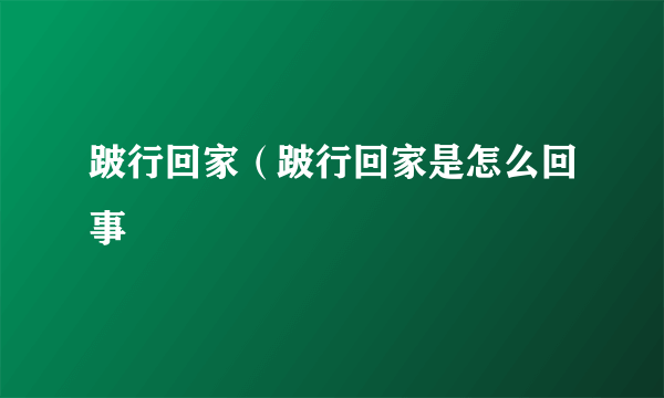 跛行回家（跛行回家是怎么回事