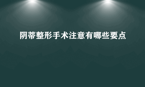 阴蒂整形手术注意有哪些要点