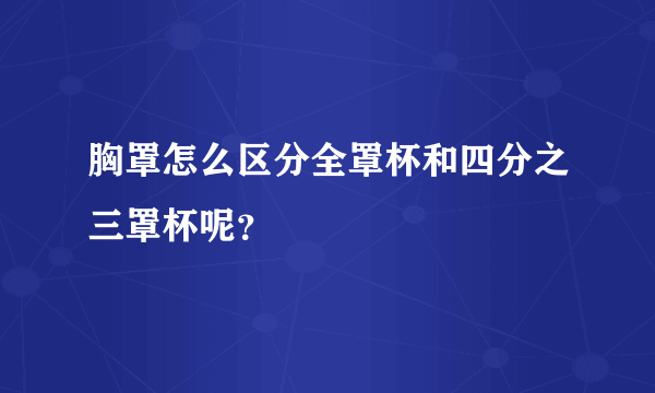 胸罩怎么区分全罩杯和四分之三罩杯呢？