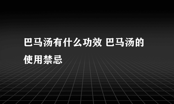 巴马汤有什么功效 巴马汤的使用禁忌