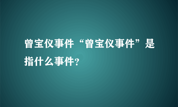 曾宝仪事件“曾宝仪事件”是指什么事件？