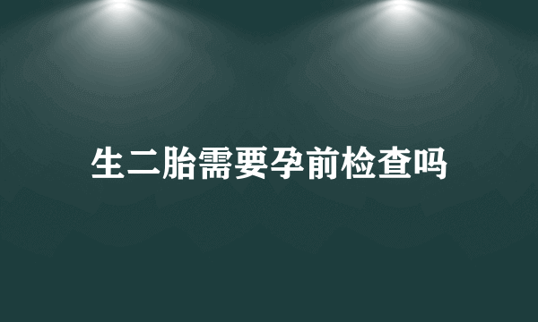 生二胎需要孕前检查吗