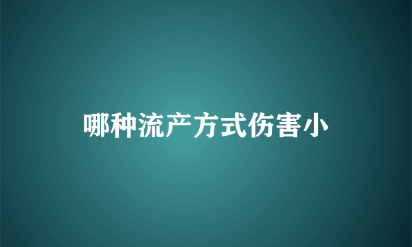 哪种流产方式伤害小