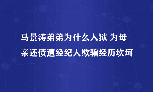 马景涛弟弟为什么入狱 为母亲还债遭经纪人欺骗经历坎坷