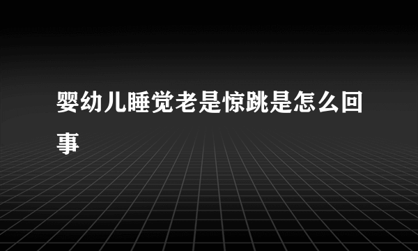 婴幼儿睡觉老是惊跳是怎么回事