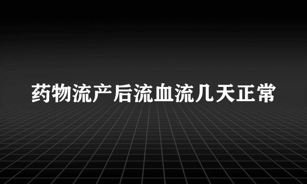 药物流产后流血流几天正常