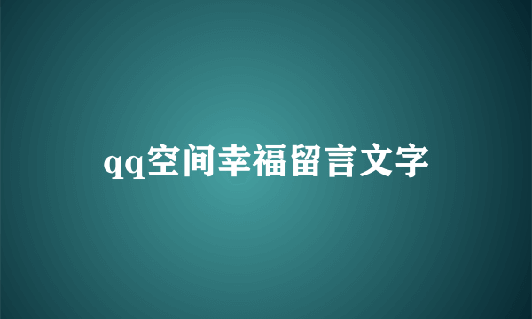 qq空间幸福留言文字