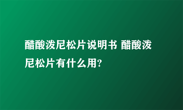 醋酸泼尼松片说明书 醋酸泼尼松片有什么用?