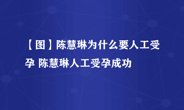 【图】陈慧琳为什么要人工受孕 陈慧琳人工受孕成功