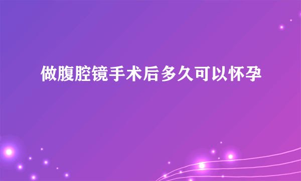 做腹腔镜手术后多久可以怀孕