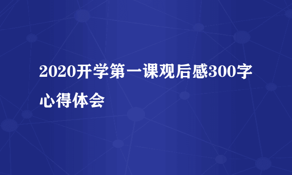 2020开学第一课观后感300字心得体会