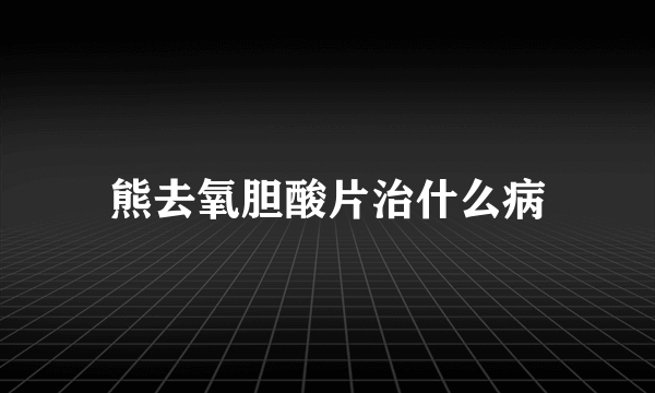 熊去氧胆酸片治什么病