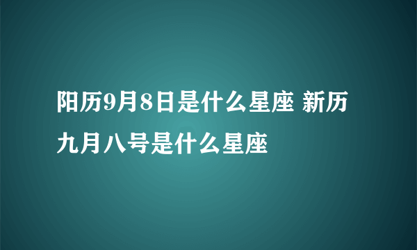 阳历9月8日是什么星座 新历九月八号是什么星座