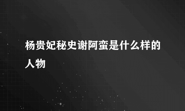 杨贵妃秘史谢阿蛮是什么样的人物