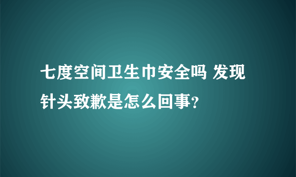 七度空间卫生巾安全吗 发现针头致歉是怎么回事？