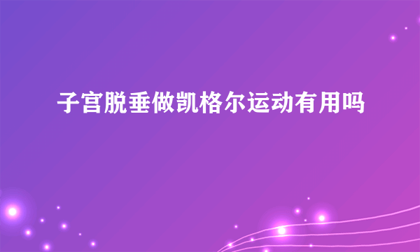 子宫脱垂做凯格尔运动有用吗