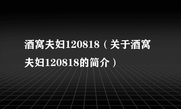 酒窝夫妇120818（关于酒窝夫妇120818的简介）